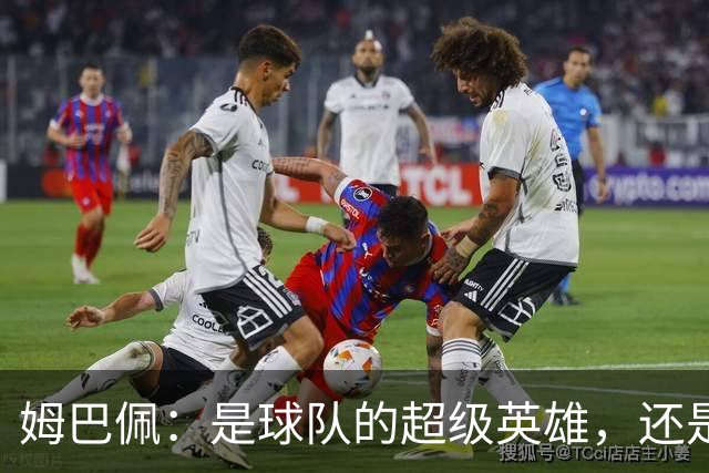 姆巴佩：是球队的超级英雄，还是个累赘？